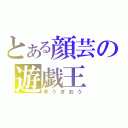 とある顔芸の遊戯王（ゆうぎおう）