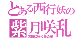 とある西行妖の紫月咲乱（冥府に咲く墨染桜）