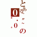 とある~\"~の０．０（阿公）