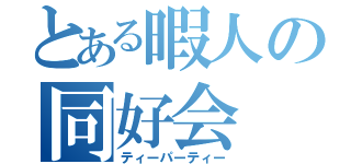 とある暇人の同好会（ティーパーティー）