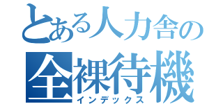 とある人力舎の全裸待機（インデックス）