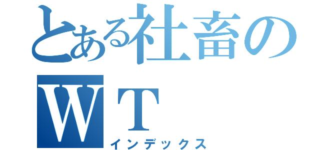 とある社畜のＷＴ（インデックス）