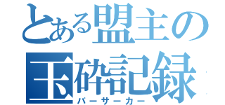 とある盟主の玉砕記録（バーサーカー）