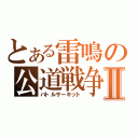 とある雷鳴の公道戦争Ⅱ（バトルサーキット）