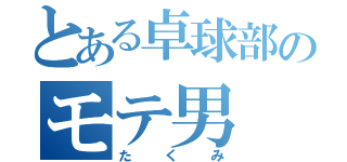 とある卓球部のモテ男（たくみ）