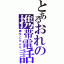 とあるおれの携帯電話（勝手にみんな）