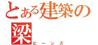 とある建築の梁（ビーンズ）