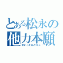 とある松永の他力本願（まいったねこりゃ）