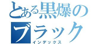 とある黒爆のブラックボンバー（インデックス）