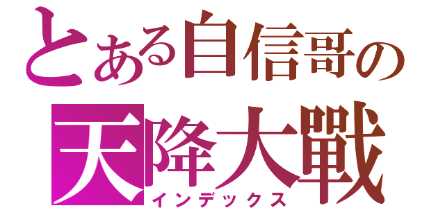 とある自信哥の天降大戰（インデックス）