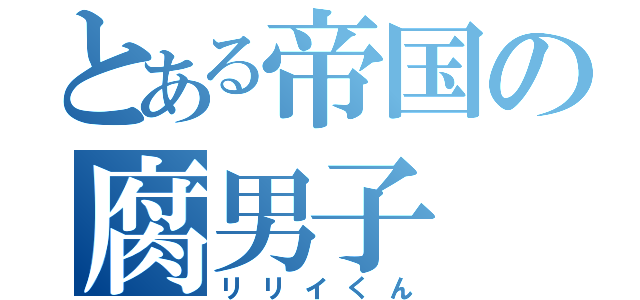 とある帝国の腐男子（リリイくん）