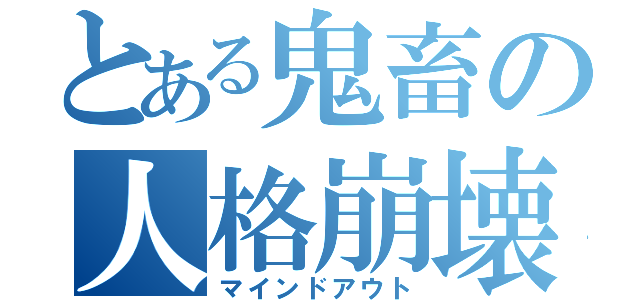 とある鬼畜の人格崩壊（マインドアウト）