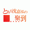 とある沈嘉泓の  聚到（還有餅乾）