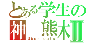 とある学生の神　熊木Ⅱ（Ｕｂｅｒ ｅａｔｓ）