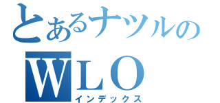 とあるナツルのＷＬＯ（インデックス）