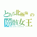 とある北極海　の魔骸女王（エリザベートエリザベス）