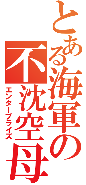 とある海軍の不沈空母（エンタープライズ）