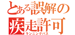 とある誤解の疾走許可証（ランニングパス）