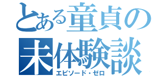 とある童貞の未体験談（エピソード・ゼロ）