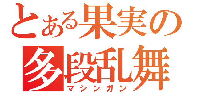 とある果実の多段乱舞（マシンガン）