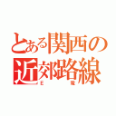 とある関西の近郊路線（Ｅ電）