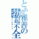 とある雅善の勃起不全（インポテンツ）