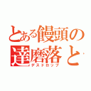 とある饅頭の達磨落とし（デスドロップ）