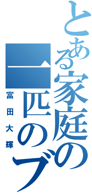 とある家庭の一匹のブタ（富田大輝）