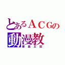 とあるＡＣＧの動漫教（罪惡王冠）