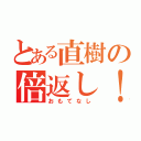 とある直樹の倍返し！（おもてなし）