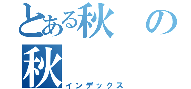 とある秋の秋（インデックス）