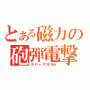 とある磁力の砲弾電撃（スパークボルト）