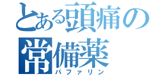 とある頭痛の常備薬（バファリン）