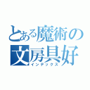 とある魔術の文房具好き（インデックス）