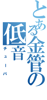 とある金管の低音（チューバ）