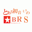 とある初音ミクの★ＢＲＳ（ブラック★ロックシューター）