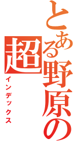 とある野原の超（インデックス）