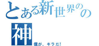 とある新世界のの神（僕が、キラだ！）