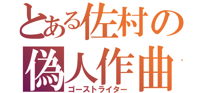 とある佐村の偽人作曲（ゴーストライター）