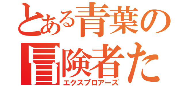 とある青葉の冒険者たち（エクスプロアーズ）