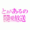 とあるあるの恋愛放送（ラブプラス放送）