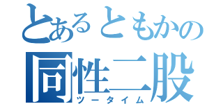 とあるともかの同性二股（ツータイム）