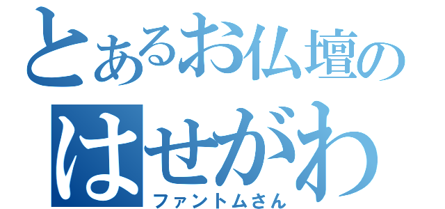 とあるお仏壇のはせがわ（ファントムさん）