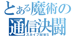 とある魔術の通信決闘（スカイプＭＷＳ）