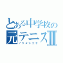 とある中学校の元テニス部のⅡ（イケメン王子）