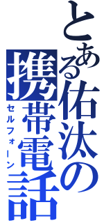 とある佑汰の携帯電話（セルフォーン）