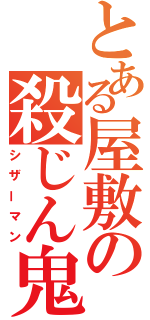 とある屋敷の殺じん鬼（シザーマン）