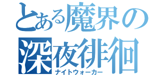 とある魔界の深夜徘徊（ナイトウォーカー）