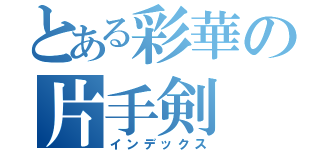 とある彩華の片手剣（インデックス）