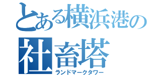 とある横浜港の社畜塔（ランドマークタワー）